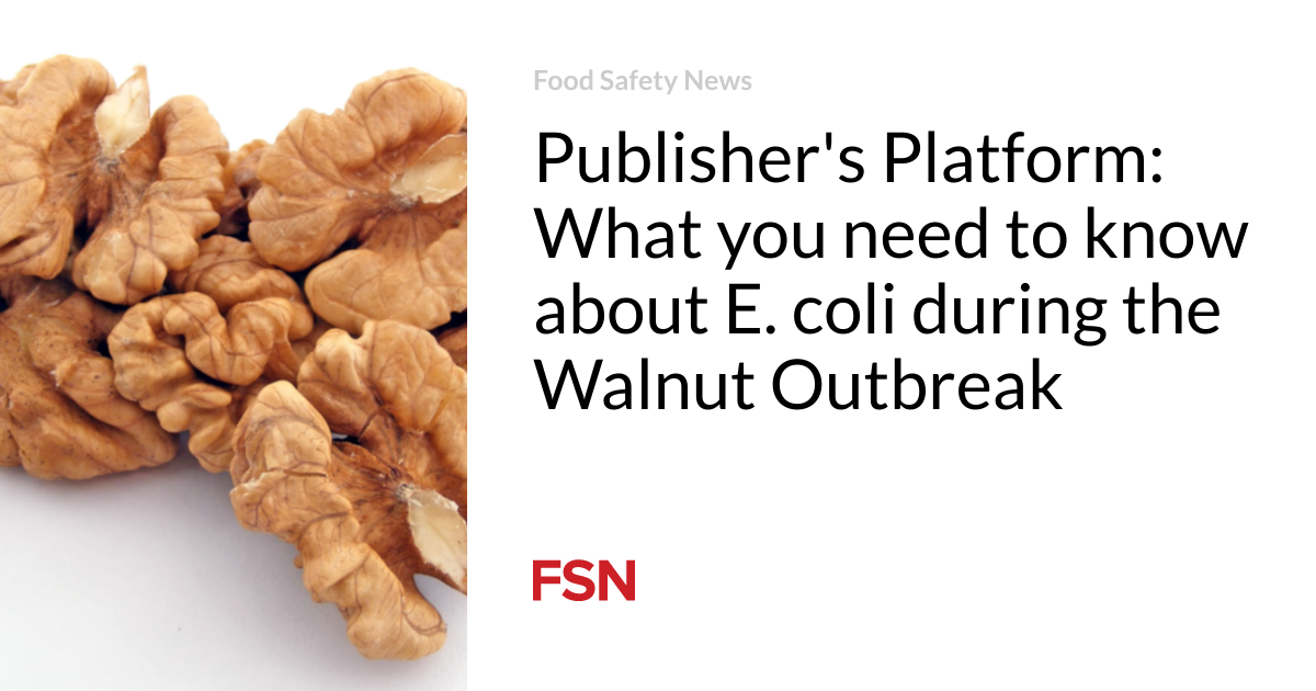 Publisher’s Platform:  What you need to know about E. coli during the Walnut Outbreak